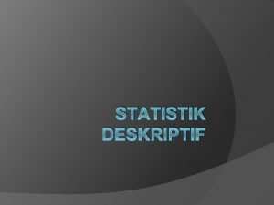 STATISTIK DESKRIPTIF Analisis Data Pada Penelitian Kuantitatif Dilakukan