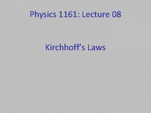 Physics 1161 Lecture 08 Kirchhoffs Laws Kirchhoffs Rules