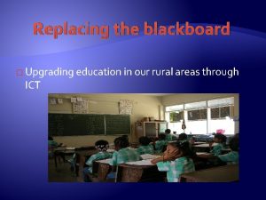Replacing the blackboard Upgrading education in our rural