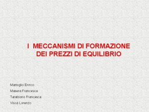 I MECCANISMI DI FORMAZIONE DEI PREZZI DI EQUILIBRIO