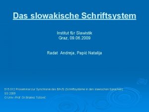 Das slowakische Schriftsystem Institut fr Slawistik Graz 09