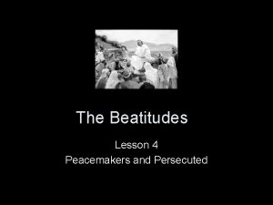 The Beatitudes Lesson 4 Peacemakers and Persecuted Matthew