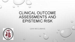 CLINICAL OUTCOME ASSESSMENTS AND EPISTEMIC RISK LEAH MCCLIMANS