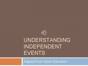 UNDERSTANDING INDEPENDENT EVENTS Adapted from Walch Education Key