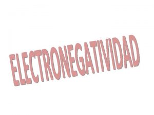 OBJETIVO ELECTRONEGATIVIDAD EN La electronegatividad es la tendencia