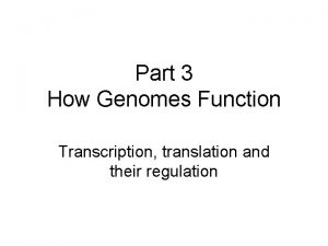 Part 3 How Genomes Function Transcription translation and