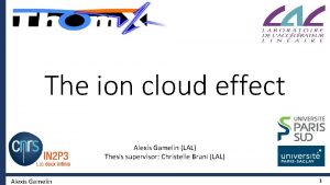 The ion cloud effect Alexis Gamelin LAL Thesis