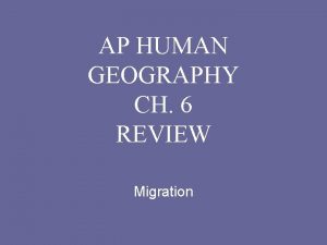 AP HUMAN GEOGRAPHY CH 6 REVIEW Migration Migration