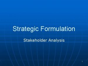 Strategic Formulation Stakeholder Analysis 1 Strategic Formulation Stakeholders