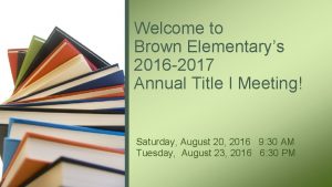 Welcome to Brown Elementarys 2016 2017 Annual Title