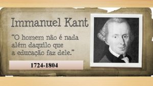 1724 1804 Kant nasceu viveu e morreu em