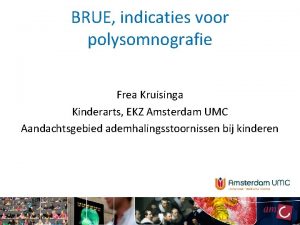 BRUE indicaties voor polysomnografie Frea Kruisinga Kinderarts EKZ