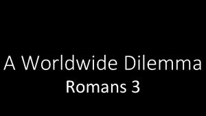 A Worldwide Dilemma Romans 3 Romans 3 Paul