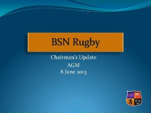 BSN Rugby Chairmans Update AGM 8 June 2013