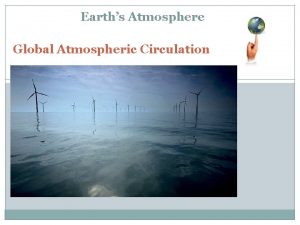Earths Atmosphere Global Atmospheric Circulation Wind Wind is