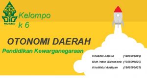 Kelompo k 6 OTONOMI DAERAH Pendidikan Kewarganegaraan Khusnul