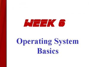 WEEK 6 Operating System Basics Introduction to Operating