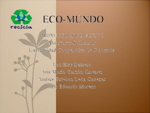 ECOMUNDO PROYECTO PRODUCTIVO Monitores Solidarios Universidad Cooperativa de