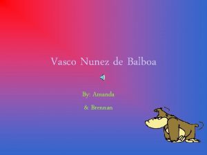 Vasco Nunez de Balboa By Amanda Brennan Balboa