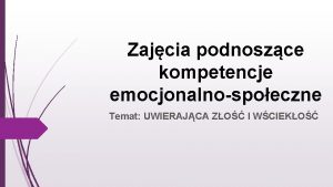 Zajcia podnoszce kompetencje emocjonalnospoeczne Temat UWIERAJCA ZO I