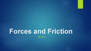 Forces and Friction REVIEW Contact Force a force