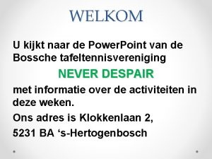 WELKOM U kijkt naar de Power Point van