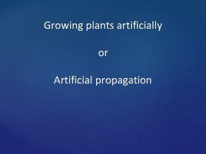 Growing plants artificially or Artificial propagation In this