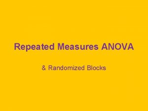 Repeated Measures ANOVA Randomized Blocks Repeated Measures ANOVA