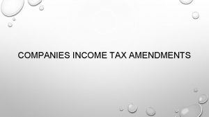 COMPANIES INCOME TAX AMENDMENTS COMPANIES INCOME TAX AMENDMENTS1