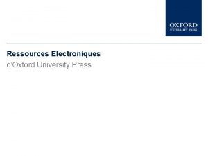 Ressources Electroniques dOxford University Press Cette prsentation est