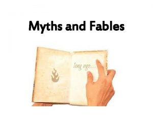 Myths and Fables Fables A fable is a