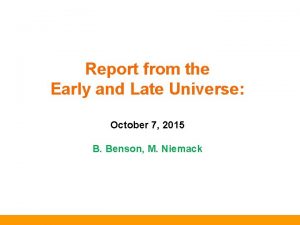 Report from the Early and Late Universe October