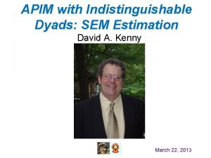 APIM with Indistinguishable Dyads SEM Estimation David A