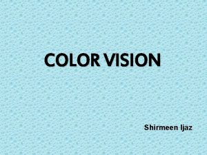 COLOR VISION Shirmeen Ijaz COLOR The most technically