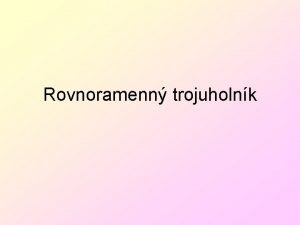 Rovnoramenn trojuholnk Trojuholnky na zklade dky strn rozdeujeme