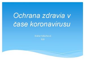 Ochrana zdravia v ase koronavirusu Mria Valchov 8