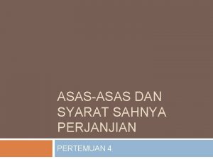 ASASASAS DAN SYARAT SAHNYA PERJANJIAN PERTEMUAN 4 ASASASAS