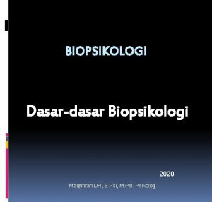 BIOPSIKOLOGI Dasardasar Biopsikologi 2020 Maqhfirah DR S Psi