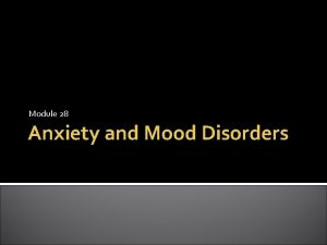 Module 28 Anxiety and Mood Disorders I Anxiety