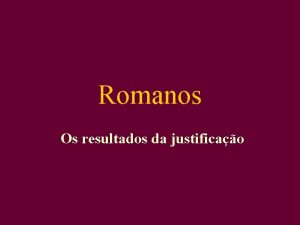 Romanos Os resultados da justificao Os resultados da