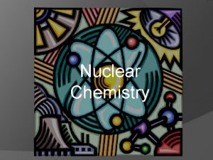 Nuclear NUCLEAR Chemistry CHEMISTRY Facts About the Nucleus