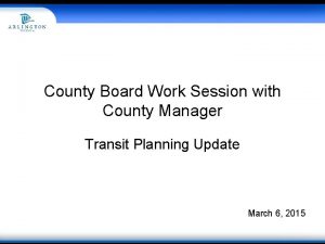 County Board Work Session with County Manager Transit