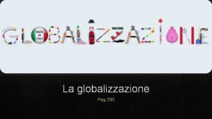 La globalizzazione Pag 280 La globalizzazione un processo