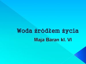 Woda rdem ycia Maja Baran kl VI Co