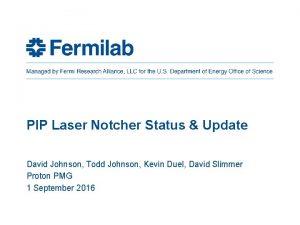 PIP Laser Notcher Status Update David Johnson Todd