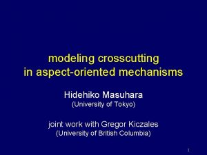 modeling crosscutting in aspectoriented mechanisms Hidehiko Masuhara University