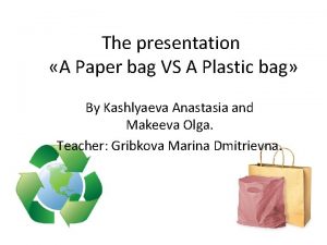 The presentation A Paper bag VS A Plastic