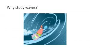 Why study waves Why study waves https www