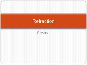 Refraction Physics Refraction The bending of light as