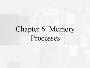 Chapter 6 Memory Processes Memory Processes Encoding Storage